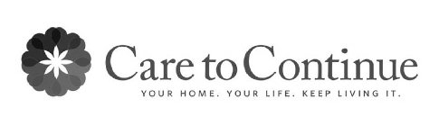 CARE TO CONTINUE YOUR HOME. YOUR LIFE. KEEP LIVING IT.EEP LIVING IT.