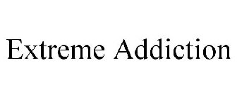 EXTREME ADDICTION