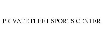 PRIVATE FLEET SPORTS CENTER