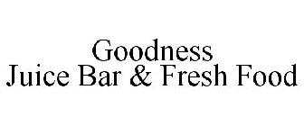 GOODNESS JUICE BAR & FRESH FOOD