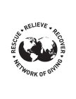  RESCUE RELIEVE RECOVER NETWORK OF GIVING