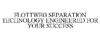 FLOTTWEG SEPARATION TECHNOLOGY ENGINEERED FOR YOUR SUCCESS