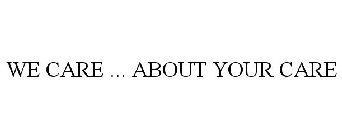 WE CARE ... ABOUT YOUR CARE