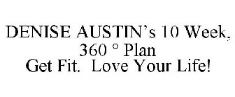 DENISE AUSTIN'S 10 WEEK, 360 ° PLAN GET FIT. LOVE YOUR LIFE!