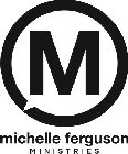 M MICHELLE FERGUSON MINISTRIES