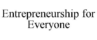 ENTREPRENEURSHIP FOR EVERYONE