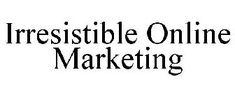 IRRESISTIBLE ONLINE MARKETING