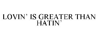 LOVIN' IS GREATER THAN HATIN'