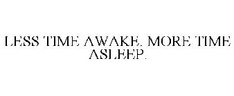 LESS TIME AWAKE. MORE TIME ASLEEP.