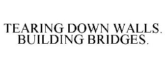 TEARING DOWN WALLS. BUILDING BRIDGES.