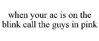 WHEN YOUR AC IS ON THE BLINK CALL THE GUYS IN PINK