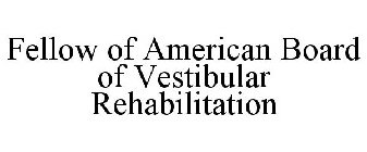 FELLOW OF AMERICAN BOARD OF VESTIBULAR REHABILITATION