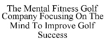 THE MENTAL FITNESS GOLF COMPANY FOCUSING ON THE MIND TO IMPROVE GOLF SUCCESS