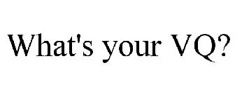 WHAT'S YOUR VQ?