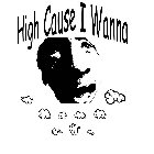 HIGH CAUSE I WANNA