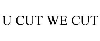 U CUT WE CUT