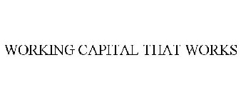 WORKING CAPITAL THAT WORKS