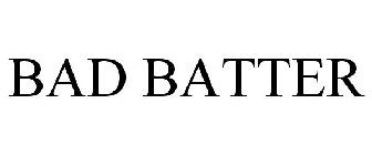 BAD BATTER