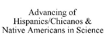 ADVANCING OF CHICANOS/HISPANICS & NATIVE AMERICANS IN SCIENCE