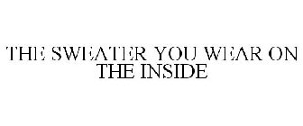 THE SWEATER YOU WEAR ON THE INSIDE