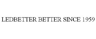 LEDBETTER BETTER SINCE 1959