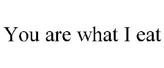 YOU ARE WHAT I EAT