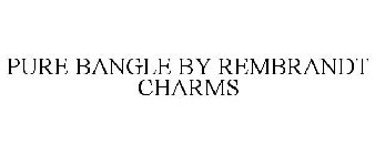 PURE BANGLE BY REMBRANDT CHARMS