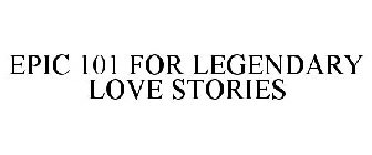 EPIC 101 FOR LEGENDARY LOVE STORIES