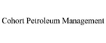 COHORT PETROLEUM MANAGEMENT