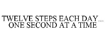 TWELVE STEPS EACH DAY... ONE SECOND AT A TIME