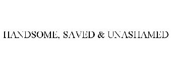 HANDSOME, SAVED & UNASHAMED
