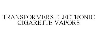 TRANSFORMERS ELECTRONIC CIGARETTE VAPORS