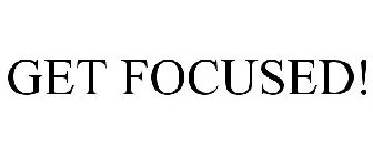 GET FOCUSED!