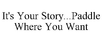 IT'S YOUR STORY...PADDLE WHERE YOU WANT