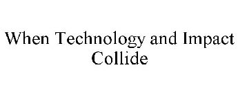 WHEN TECHNOLOGY AND IMPACT COLLIDE