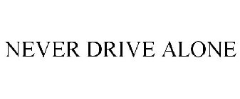 NEVER DRIVE ALONE
