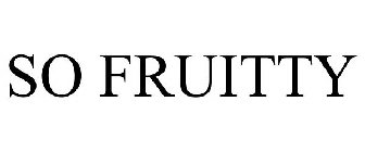 SO FRUITTY