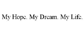 MY HOPE. MY DREAM. MY LIFE.