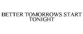 BETTER TOMORROWS START TONIGHT