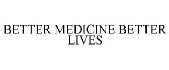 BETTER MEDICINE BETTER LIVES