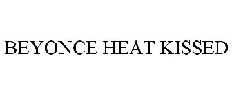 BEYONCÉ HEAT KISSED