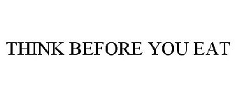 THINK BEFORE YOU EAT