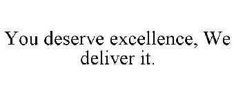 YOU DESERVE EXCELLENCE. WE DELIVER IT.