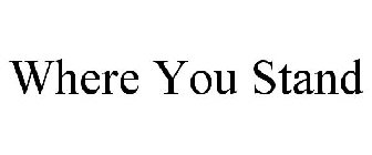 WHERE YOU STAND