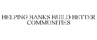 HELPING BANKS BUILD BETTER COMMUNITIES