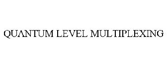 QUANTUM LEVEL MULTIPLEXING
