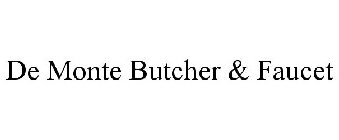 DE MONTE BUTCHER & FAUCET