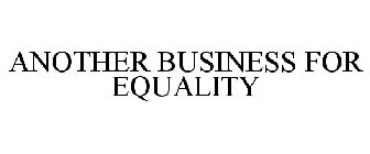 ANOTHER BUSINESS FOR EQUALITY