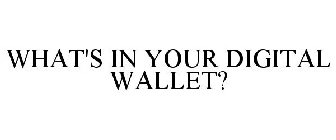 WHAT'S IN YOUR DIGITAL WALLET?