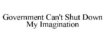 GOVERNMENT CAN'T SHUT DOWN MY IMAGINATION